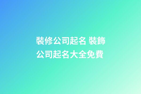 裝修公司起名 裝飾公司起名大全免費